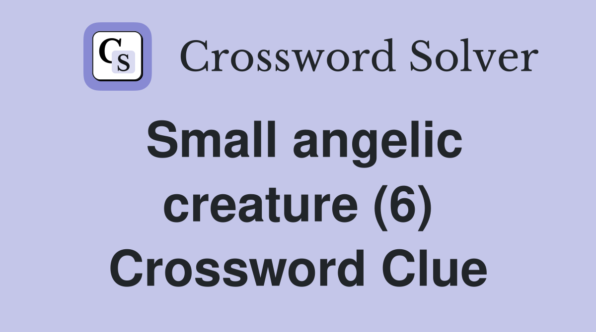 Small angelic creature (6) Crossword Clue Answers Crossword Solver